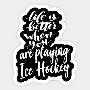 Life is Better When You Are Playing Ice Hockey Sticker